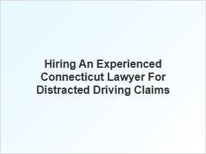 Investigating Distracted Driving Accidents with a Skilled Connecticut Lawyer