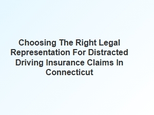 Finding the Best Lawyer for Distracted Driving Claims in Connecticut