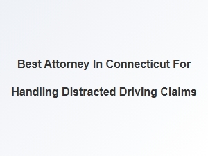 Expert Connecticut Attorney for Distracted Driving Claims
