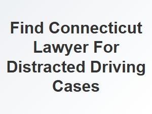 Find a Connecticut Lawyer for Distracted Driving Cases