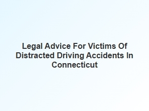 Safety Regulations for Victims of Distracted Driving in Connecticut